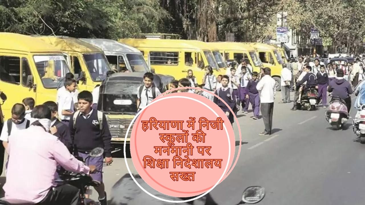 हरियाणा में निजी स्कूलों की मनमानी पर शिक्षा निदेशालय सख्त