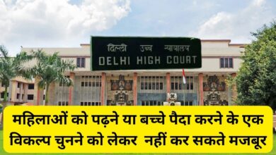 Delhi High Court:दिल्ली हाई कोर्ट ने महिलाओं के हक में सुनाया बड़ा फैसला, महिलाओं को पढ़ने या बच्चे पैदा करने के एक विकल्प चुनने को लेकर नहीं कर सकते मजबूर