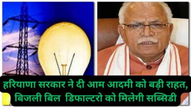 Haryana News:हरियाणा सरकार ने दी आम आदमी को बड़ी राहत, बिजली बिल डिफाल्टरो को मिलेगी सब्सिडी