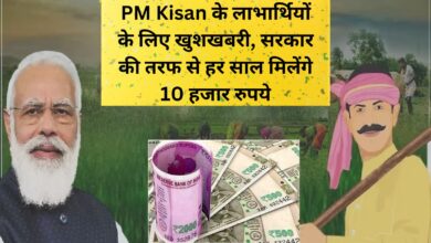 PM Kisan Samman Nidhi: PM Kisan के लाभार्थियों के लिए खुशखबरी, सरकार की तरफ से हर साल मिलेंगे 10 हजार रुपये, जाने कैसे म‍िलेंगे 10 हजार रुपये