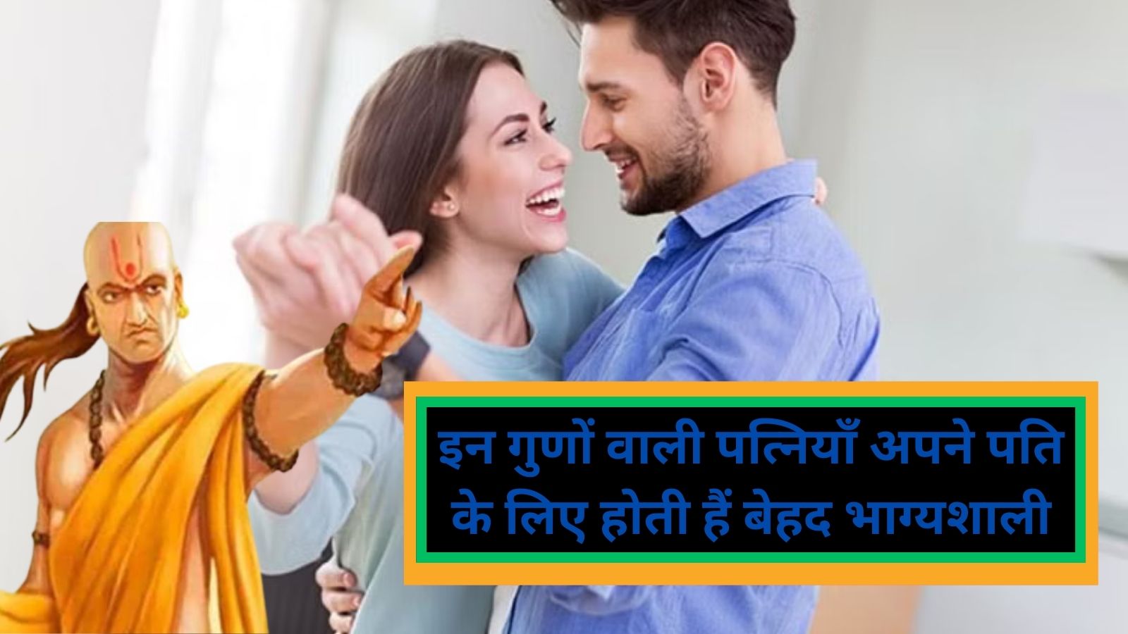 Chanakya Niti:इन गुणों वाली पत्नियाँ अपने पति के लिए होती हैं बेहद भाग्यशाली, घर को बना देती हैं स्वर्ग