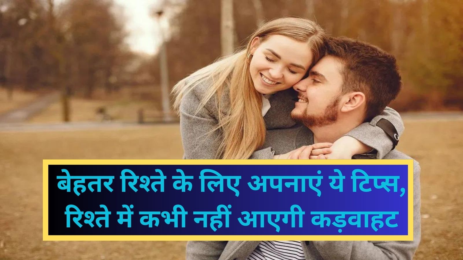 Relationship Tips:बेहतर रिश्ते के लिए अपनाएं ये टिप्स, रिश्ते में कभी नहीं आएगी कड़वाहट, बढ़ेगा प्यार