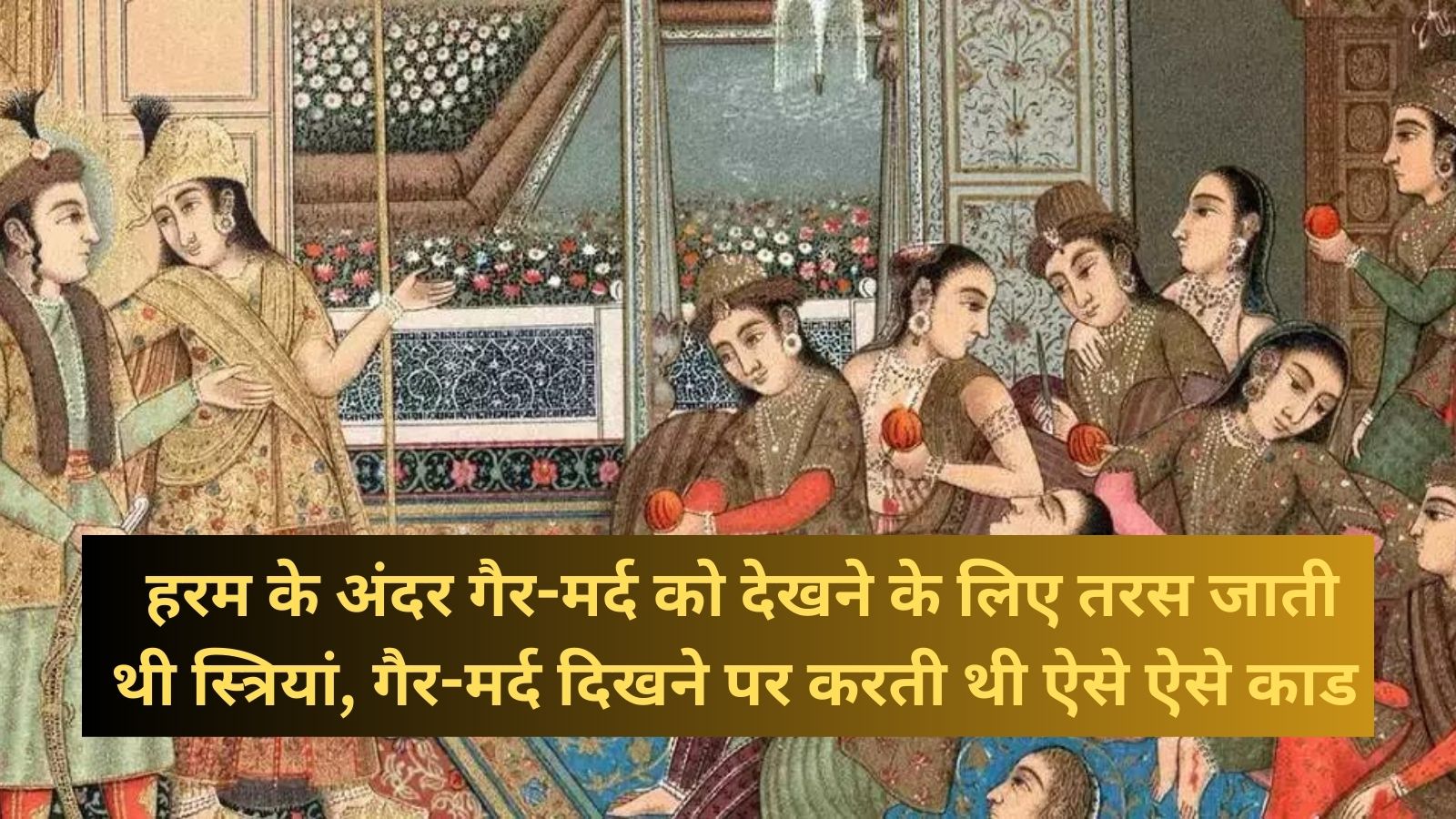 Mughal Harem Dark Secrets: हरम के अंदर गैर-मर्द को देखने के लिए तरस जाती थी स्त्रियां, गैर-मर्द दिखने पर करती थी ऐसे ऐसे काड