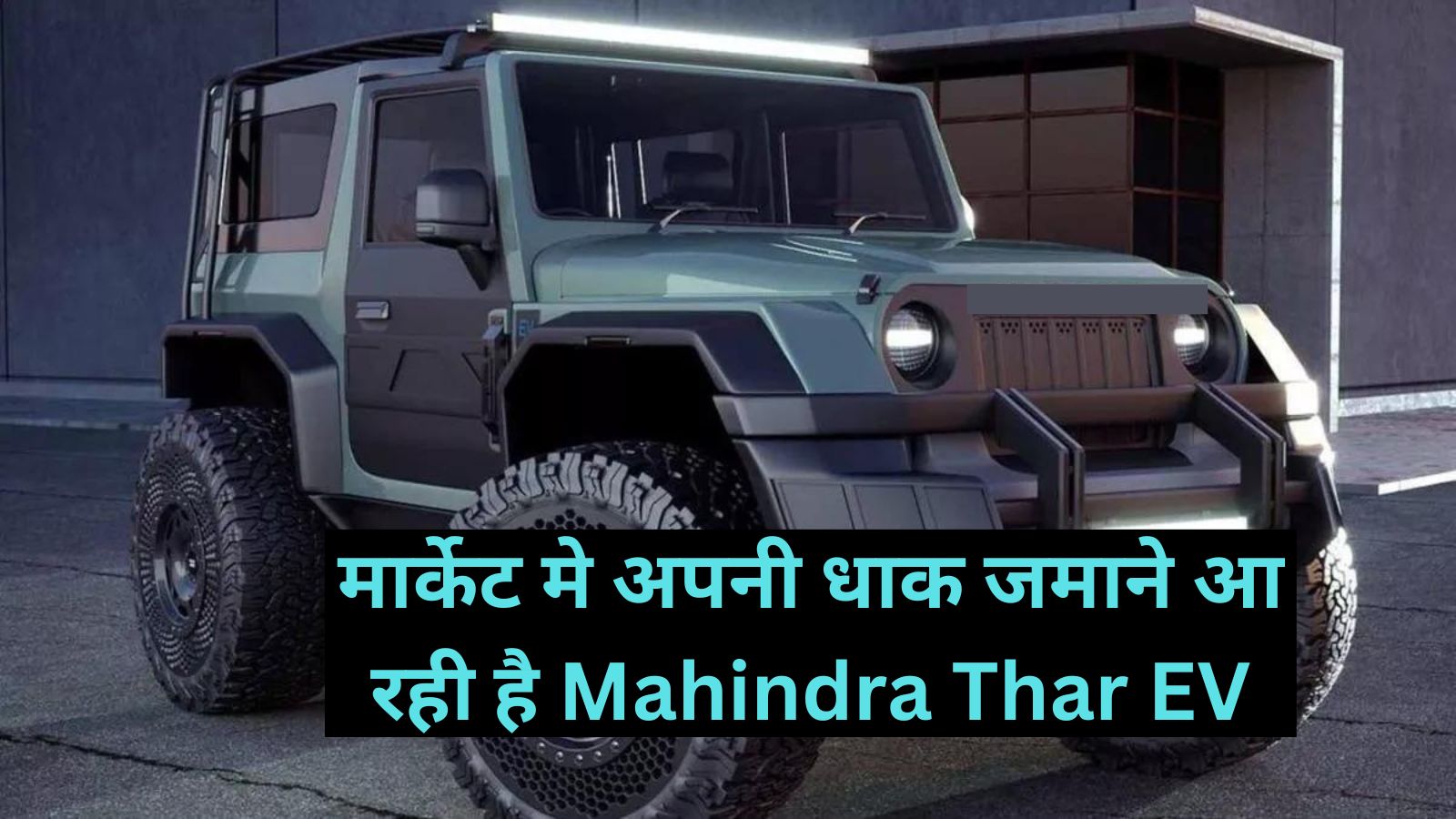 Mahindra Thar:मार्केट मे अपनी धाक जमाने आ रही है Mahindra Thar EV,दमदार लुक के साथ मिलेगी दमदार पावर बैटरी