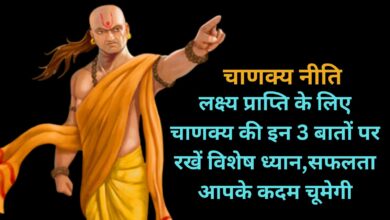 Chanakya Niti:लक्ष्य प्राप्ति के लिए चाणक्य की इन 3 बातों पर रखें विशेष ध्यान,सफलता आपके कदम चूमेगी