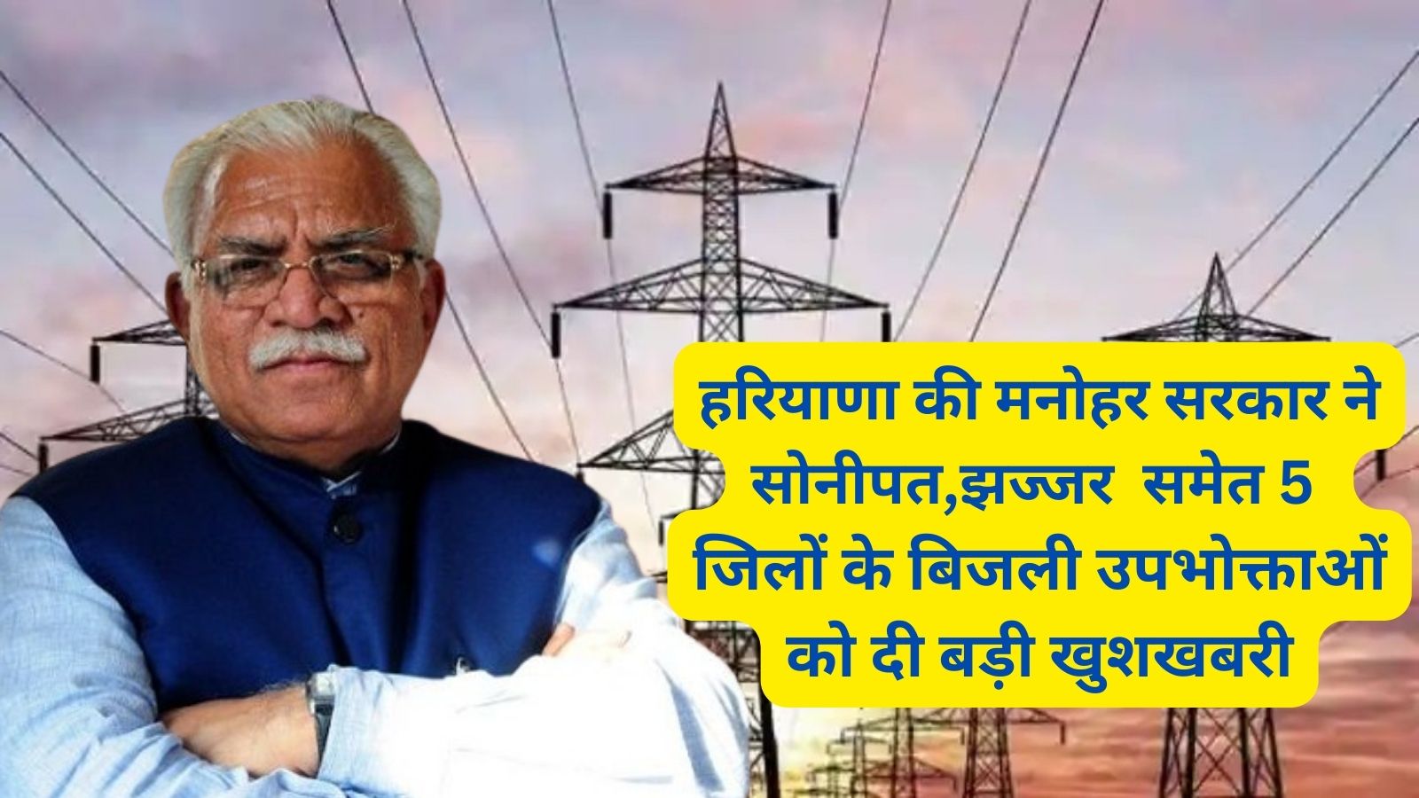 Haryana Electricity Bills:हरियाणा की मनोहर सरकार ने सोनीपत,झज्जर समेत 5 जिलों के बिजली उपभोक्ताओं को दी बड़ी खुशखबरी,