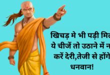 Chanakya Niti:खिचड़ मे भी पड़ी मिले ये चीजें तो उठाने में ना करें देरी,तेजी से होंगे धनवान!