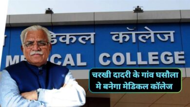 Haryana News:हरियाणा की मनोहर सरकार ने चरखी दादरी वासियों को दी बड़ी सौगात,चरखी दादरी के गांव घसौला मे बनेगा मेडिकल कॉलेज